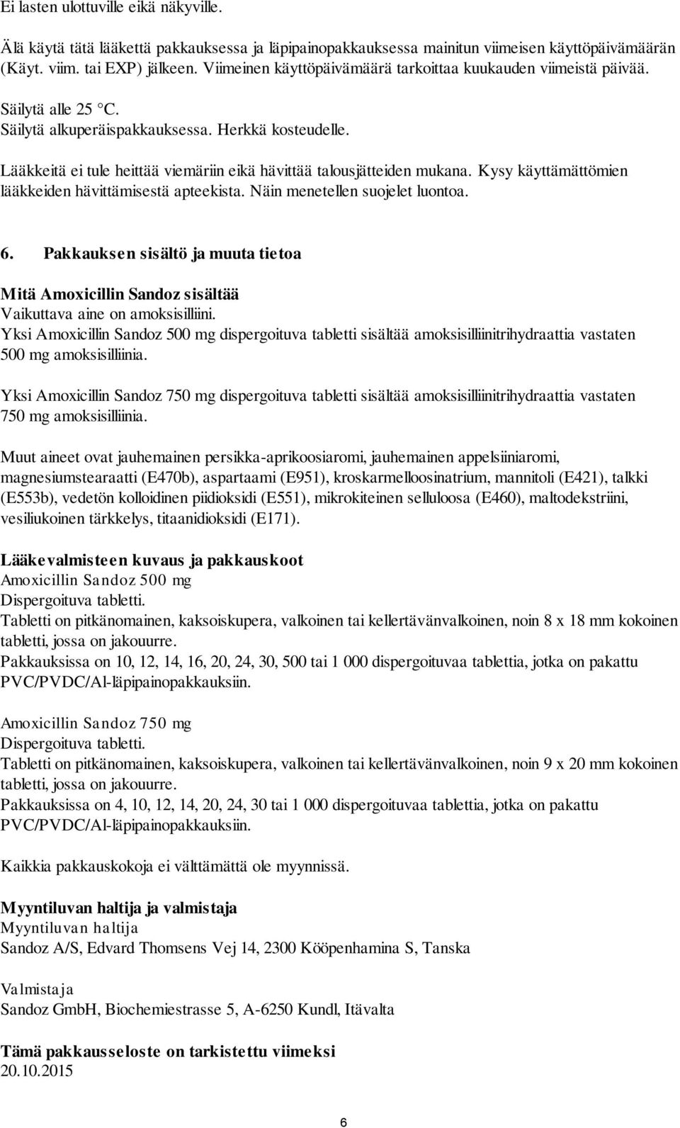 Lääkkeitä ei tule heittää viemäriin eikä hävittää talousjätteiden mukana. Kysy käyttämättömien lääkkeiden hävittämisestä apteekista. Näin menetellen suojelet luontoa. 6.