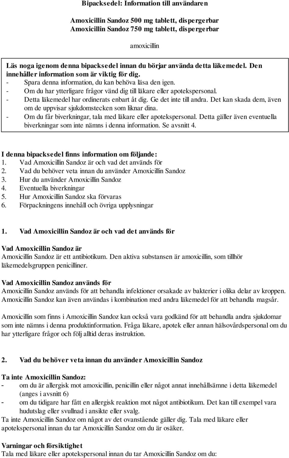- Om du har ytterligare frågor vänd dig till läkare eller apotekspersonal. - Detta läkemedel har ordinerats enbart åt dig. Ge det inte till andra.