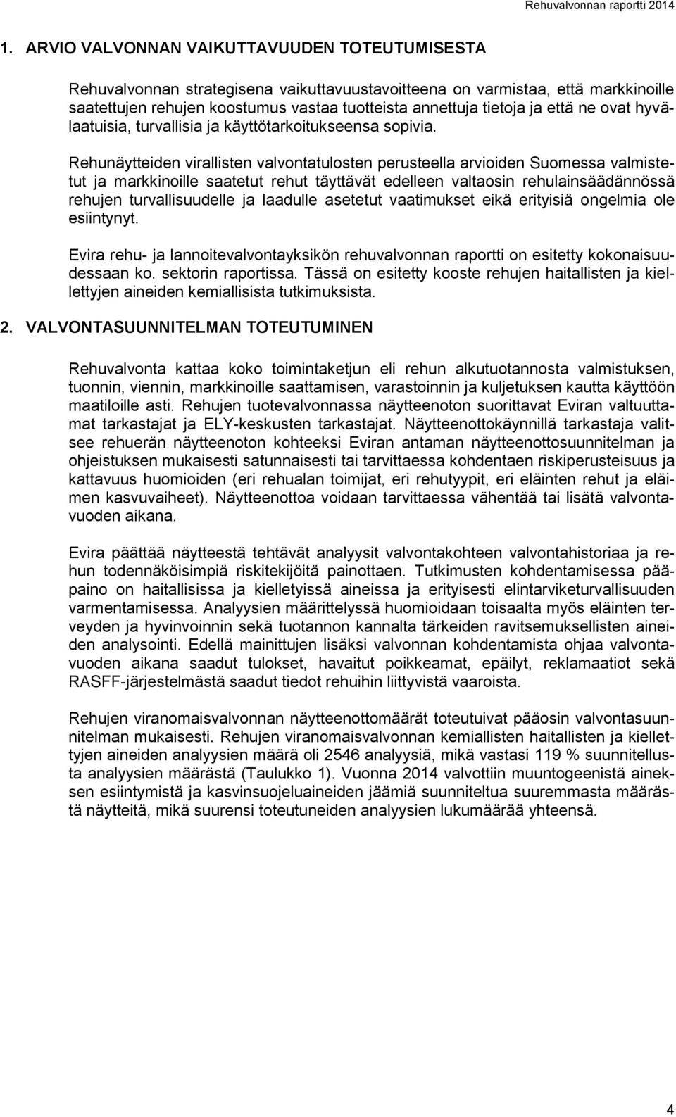 Rehunäytteiden virallisten valvontatulosten perusteella arvioiden Suomessa valmistetut ja markkinoille saatetut rehut täyttävät edelleen valtaosin rehulainsäädännössä rehujen turvallisuudelle ja