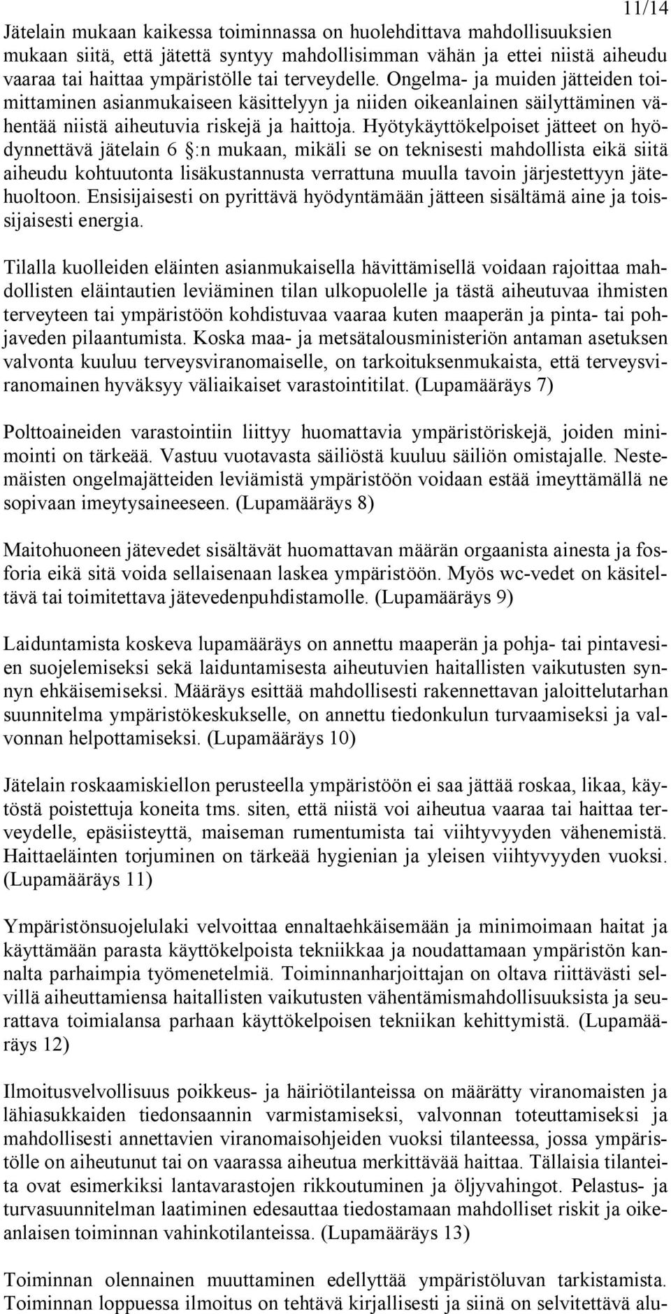 Hyötykäyttökelpoiset jätteet on hyödynnettävä jätelain 6 :n mukaan, mikäli se on teknisesti mahdollista eikä siitä aiheudu kohtuutonta lisäkustannusta verrattuna muulla tavoin järjestettyyn
