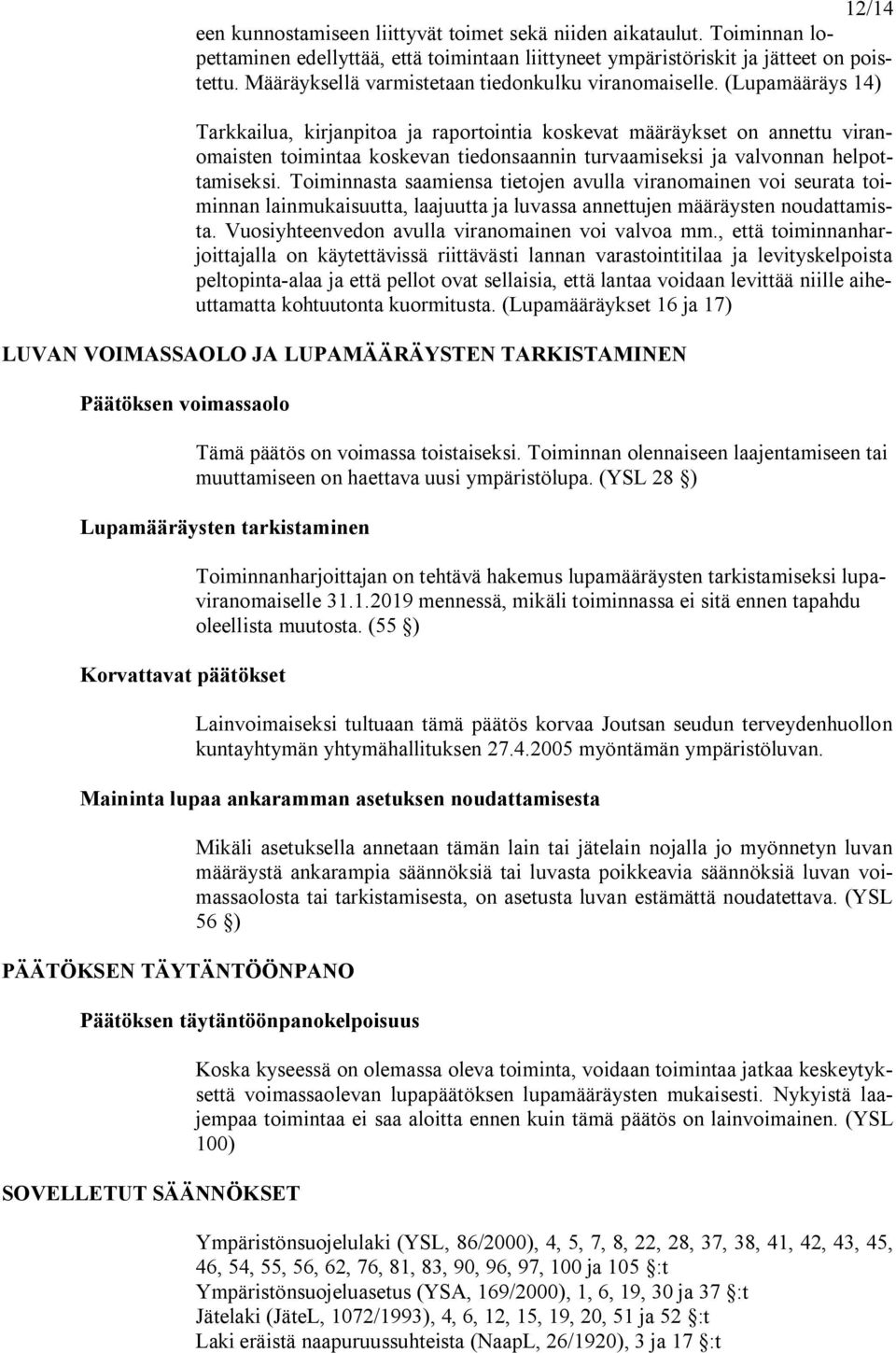 (Lupamääräys 14) Tarkkailua, kirjanpitoa ja raportointia koskevat määräykset on annettu viranomaisten toimintaa koskevan tiedonsaannin turvaamiseksi ja valvonnan helpottamiseksi.