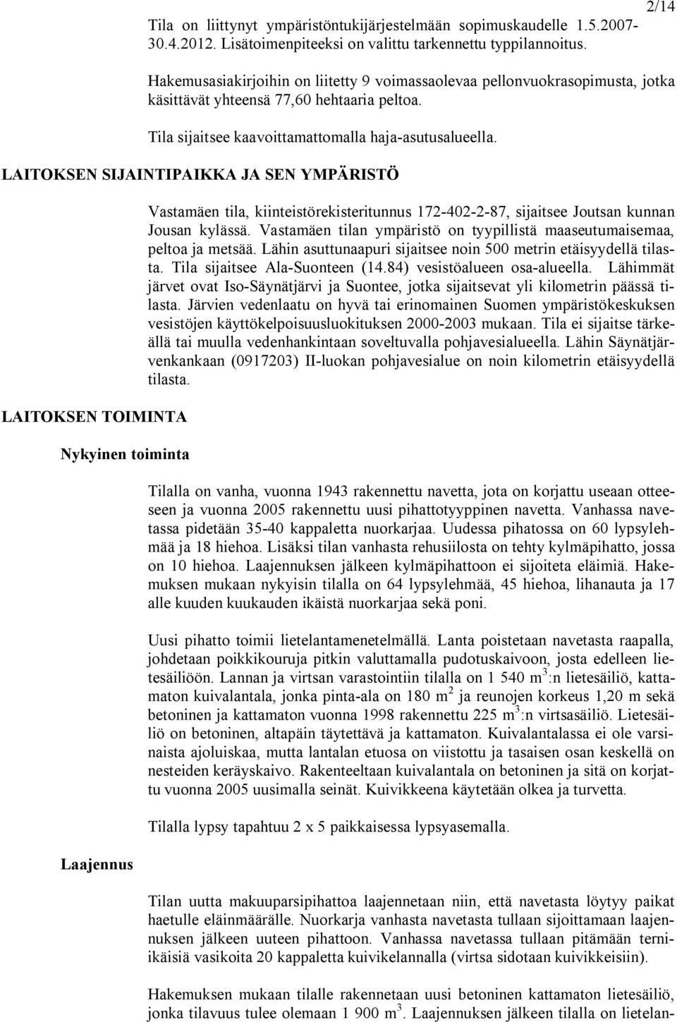 LAITOKSEN SIJAINTIPAIKKA JA SEN YMPÄRISTÖ LAITOKSEN TOIMINTA Nykyinen toiminta Laajennus Vastamäen tila, kiinteistörekisteritunnus 172 402 2 87, sijaitsee Joutsan kunnan Jousan kylässä.