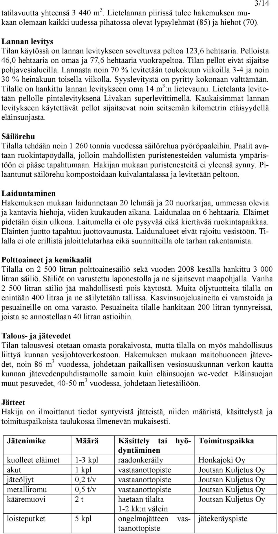 Lannasta noin 70 % levitetään toukokuun viikoilla 3 4 ja noin 30 % heinäkuun toisella viikolla. Syyslevitystä on pyritty kokonaan välttämään.
