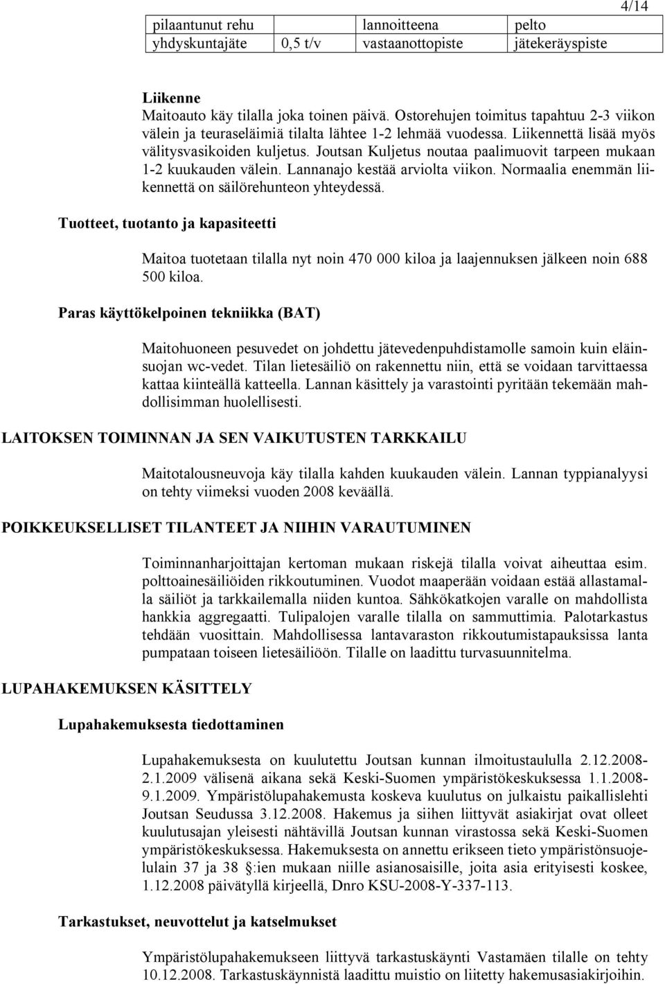 Joutsan Kuljetus noutaa paalimuovit tarpeen mukaan 1 2 kuukauden välein. Lannanajo kestää arviolta viikon. Normaalia enemmän liikennettä on säilörehunteon yhteydessä.