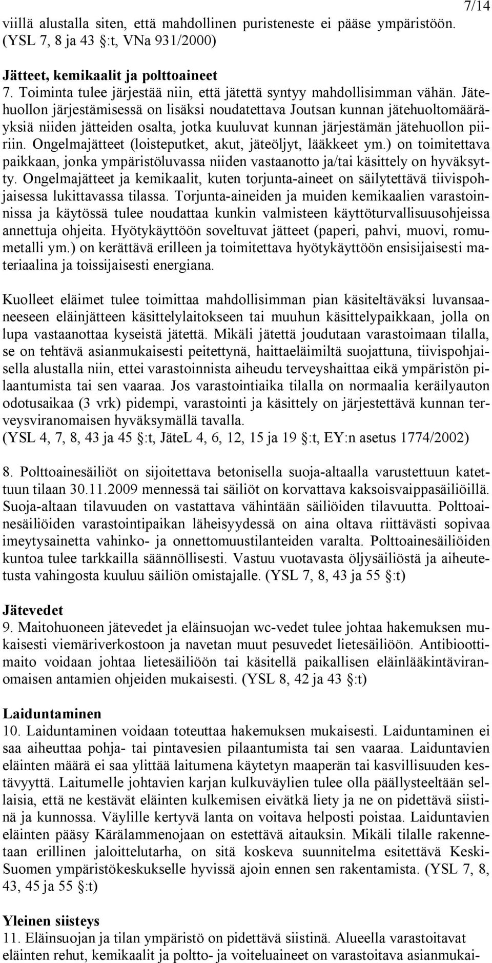 Jätehuollon järjestämisessä on lisäksi noudatettava Joutsan kunnan jätehuoltomääräyksiä niiden jätteiden osalta, jotka kuuluvat kunnan järjestämän jätehuollon piiriin.