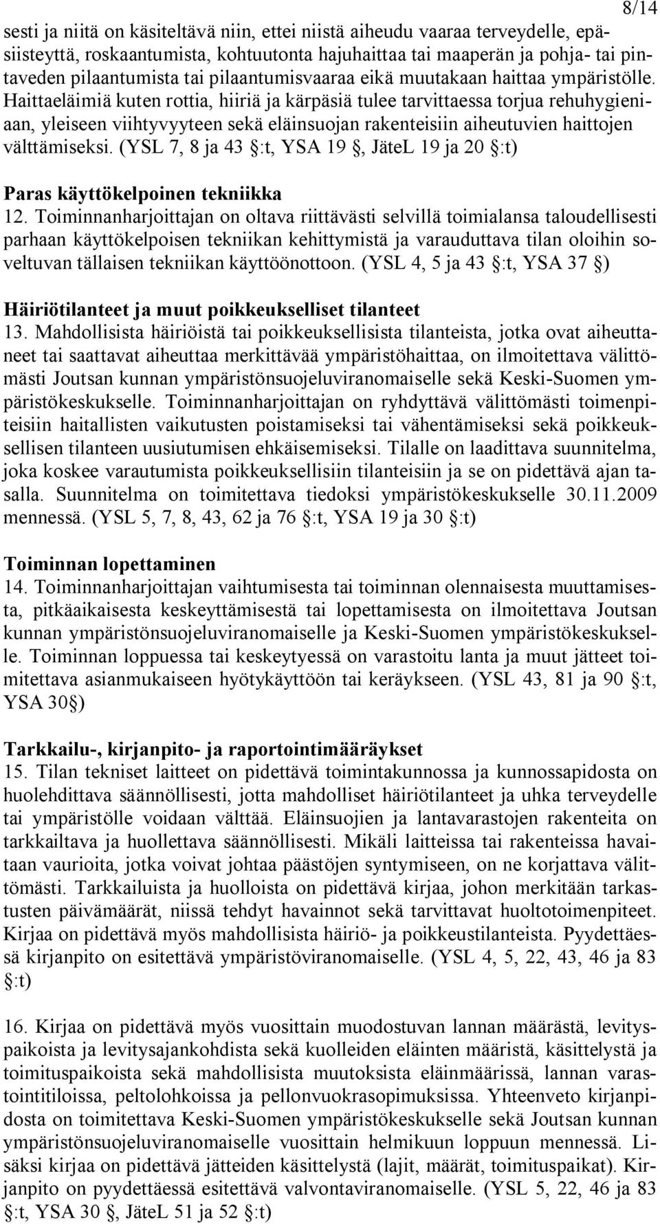 Haittaeläimiä kuten rottia, hiiriä ja kärpäsiä tulee tarvittaessa torjua rehuhygieniaan, yleiseen viihtyvyyteen sekä eläinsuojan rakenteisiin aiheutuvien haittojen välttämiseksi.