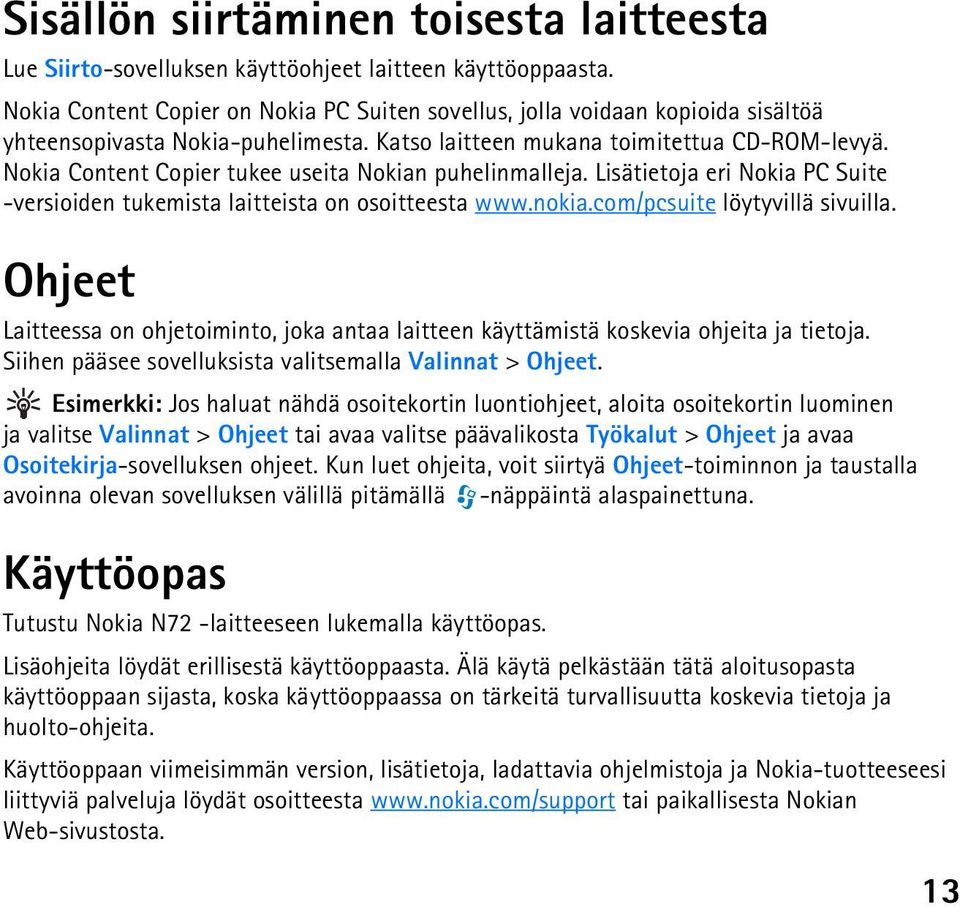 Nokia Content Copier tukee useita Nokian puhelinmalleja. Lisätietoja eri Nokia PC Suite -versioiden tukemista laitteista on osoitteesta www.nokia.com/pcsuite löytyvillä sivuilla.