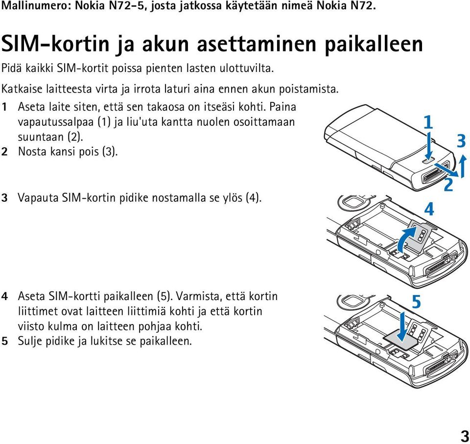 Katkaise laitteesta virta ja irrota laturi aina ennen akun poistamista. 1 Aseta laite siten, että sen takaosa on itseäsi kohti.