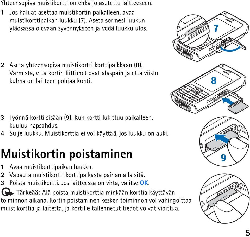 Varmista, että kortin liittimet ovat alaspäin ja että viisto kulma on laitteen pohjaa kohti. 3 Työnnä kortti sisään (9). Kun kortti lukittuu paikalleen, kuuluu napsahdus. 4 Sulje luukku.