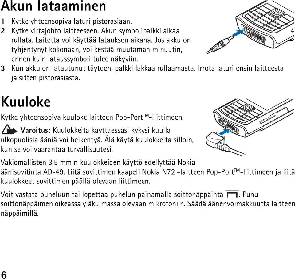 Irrota laturi ensin laitteesta ja sitten pistorasiasta. Kuuloke Kytke yhteensopiva kuuloke laitteen Pop-Port TM -liittimeen.