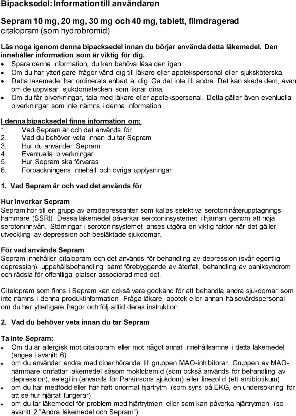 Om du har ytterligare frågor vänd dig till läkare eller apotekspersonal eller sjuksköterska. Detta läkemedel har ordinerats enbart åt dig. Ge det inte till andra.
