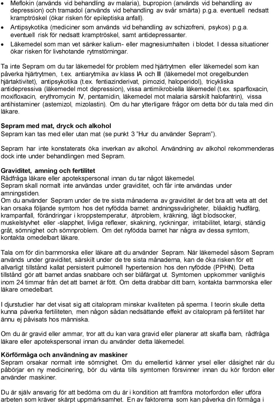 Läkemedel som man vet sänker kalium- eller magnesiumhalten i blodet. I dessa situationer ökar risken för livshotande rytmstörningar.