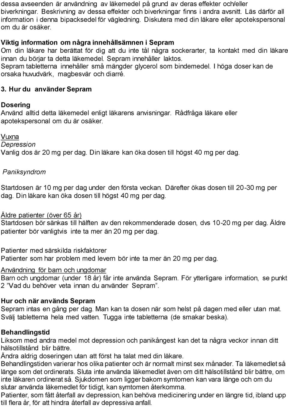 Viktig information om några innehållsämnen i Sepram Om din läkare har berättat för dig att du inte tål några sockerarter, ta kontakt med din läkare innan du börjar ta detta läkemedel.
