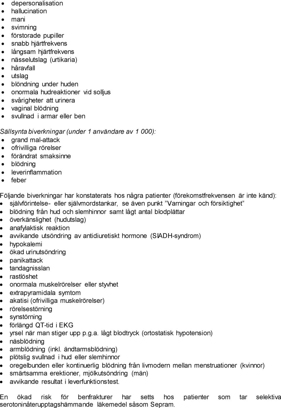 leverinflammation feber Följande biverkningar har konstaterats hos några patienter (förekomstfrekvensen är inte känd): självförintelse- eller självmordstankar, se även punkt Varningar och