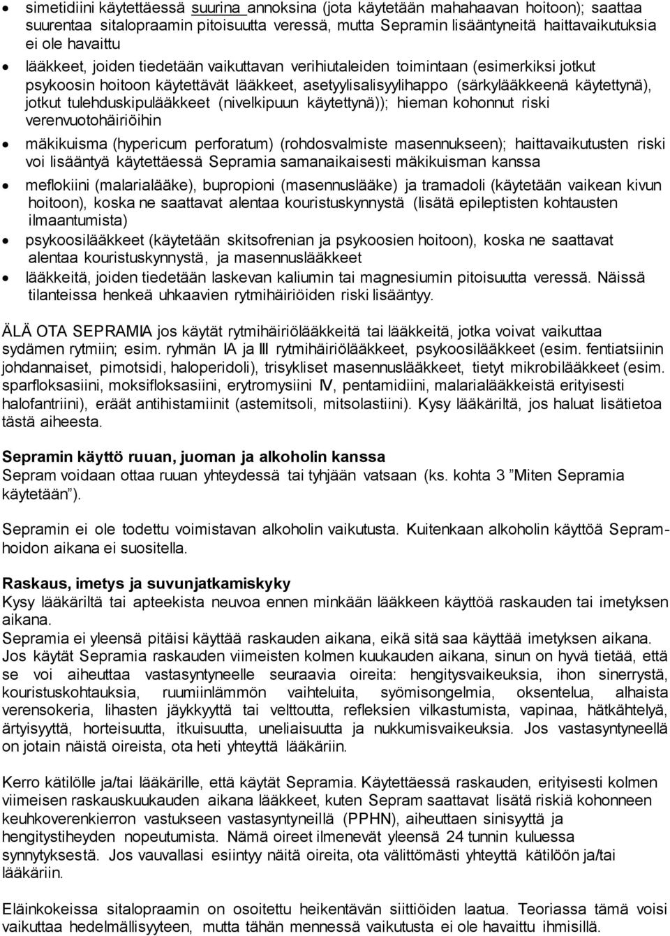 tulehduskipulääkkeet (nivelkipuun käytettynä)); hieman kohonnut riski verenvuotohäiriöihin mäkikuisma (hypericum perforatum) (rohdosvalmiste masennukseen); haittavaikutusten riski voi lisääntyä