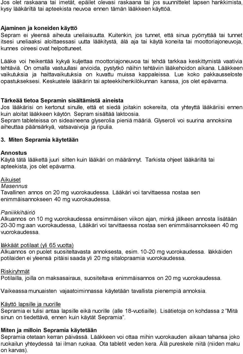 Kuitenkin, jos tunnet, että sinua pyörryttää tai tunnet itsesi uneliaaksi aloittaessasi uutta lääkitystä, älä aja tai käytä koneita tai moottoriajoneuvoja, kunnes oireesi ovat helpottuneet.