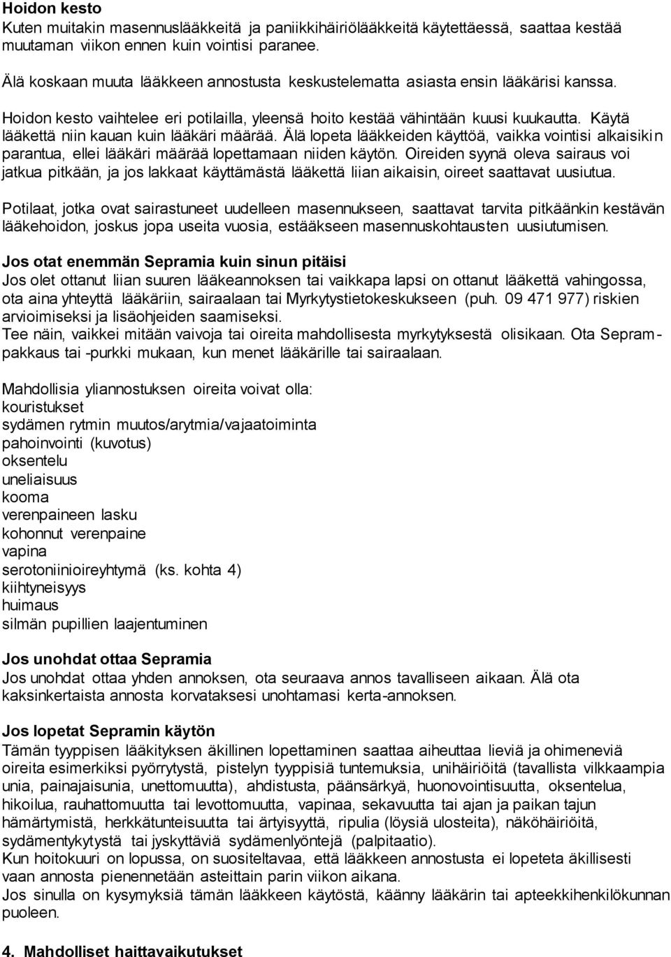 Käytä lääkettä niin kauan kuin lääkäri määrää. Älä lopeta lääkkeiden käyttöä, vaikka vointisi alkaisikin parantua, ellei lääkäri määrää lopettamaan niiden käytön.