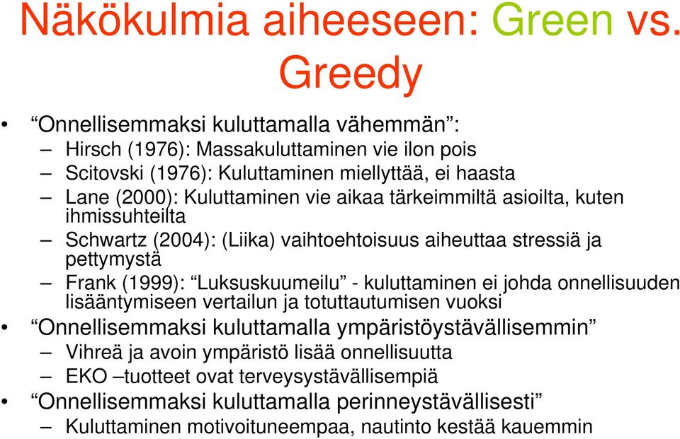 vie aikaa tärkeimmiltä asioilta, kuten ihmissuhteilta Schwartz (2004): (Liika) vaihtoehtoisuus aiheuttaa stressiä ja pettymystä Frank (1999): Luksuskuumeilu - kuluttaminen ei