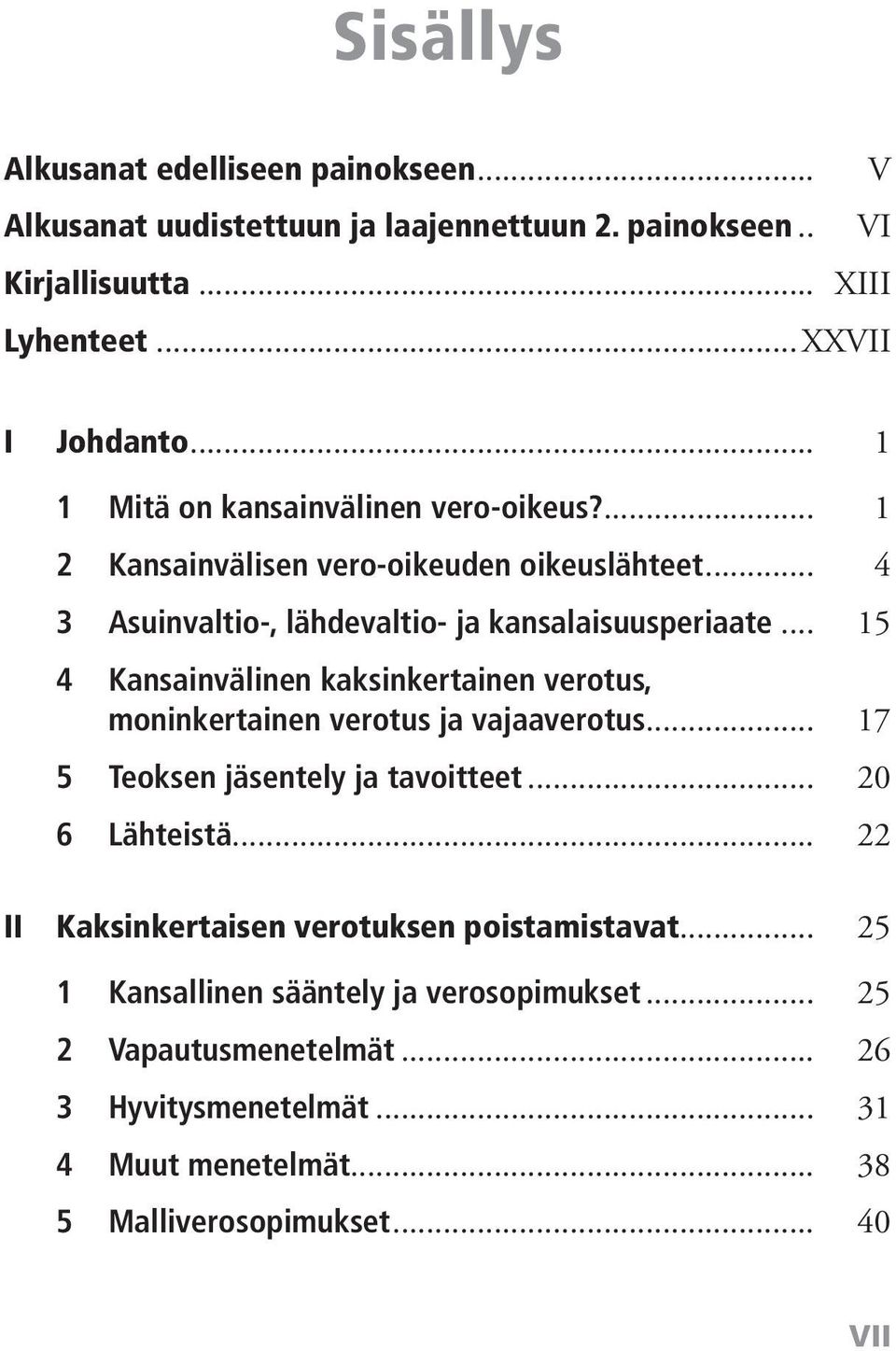 .. 15 4 Kansainvälinen kaksinkertainen verotus, moninkertainen verotus ja vajaaverotus... 17 5 Teoksen jäsentely ja tavoitteet... 20 6 Lähteistä.