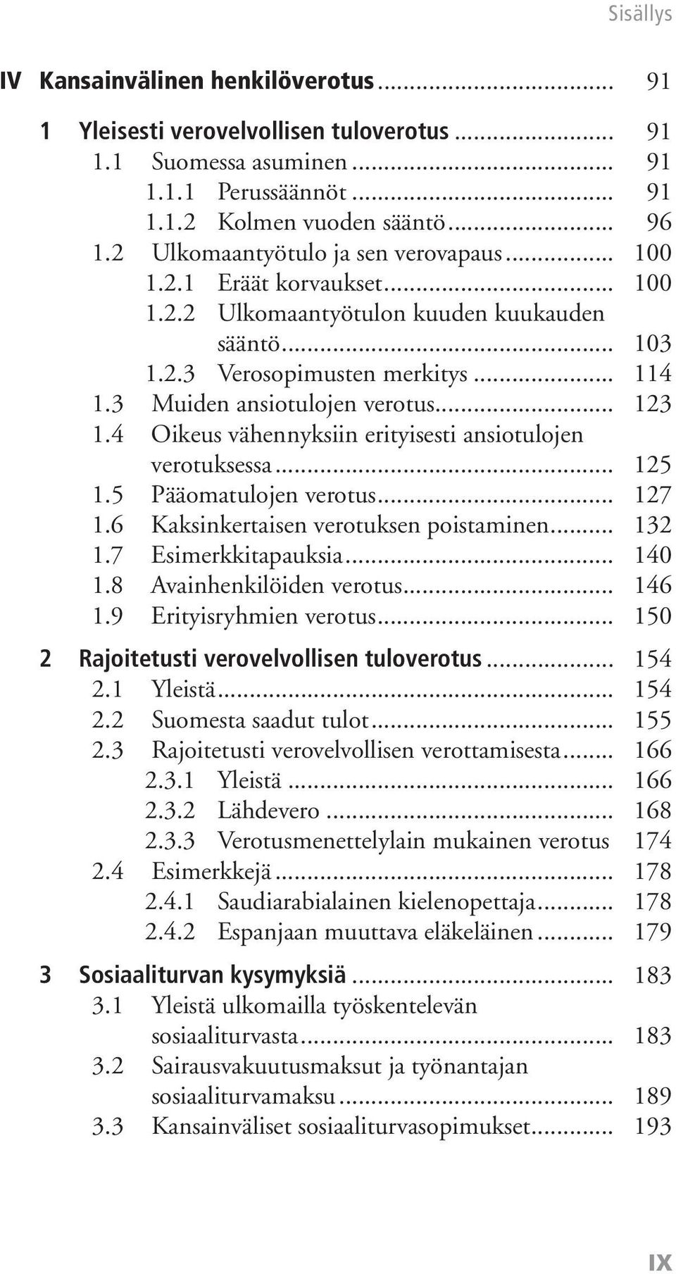 .. 123 1.4 Oikeus vähennyksiin erityisesti ansiotulojen verotuksessa... 125 1.5 Pääomatulojen verotus... 127 1.6 Kaksinkertaisen verotuksen poistaminen... 132 1.7 Esimerkkitapauksia... 140 1.