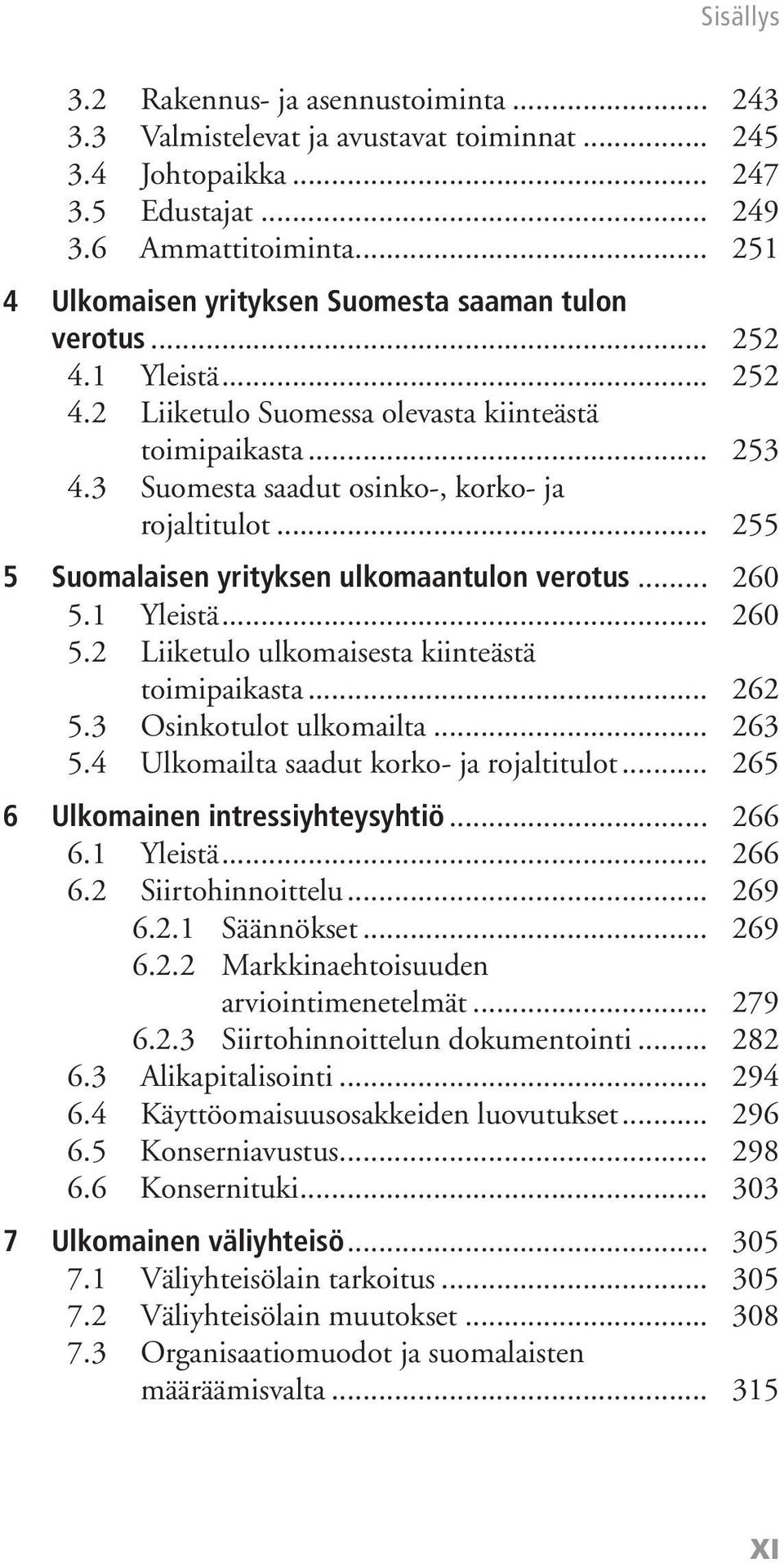 3 Suomesta saadut osinko-, korko- ja rojaltitulot... 255 5 Suomalaisen yrityksen ulkomaantulon verotus... 260 5.1 Yleistä... 260 5.2 Liiketulo ulkomaisesta kiinteästä toimipaikasta... 262 5.
