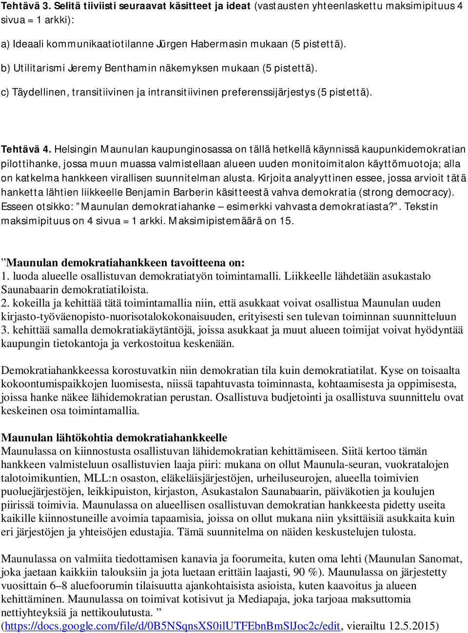 Helsingin Maunulan kaupunginosassa on tällä hetkellä käynnissä kaupunkidemokratian pilottihanke, jossa muun muassa valmistellaan alueen uuden monitoimitalon käyttömuotoja; alla on katkelma hankkeen