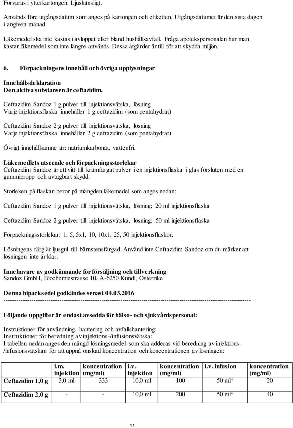 Förpackningens innehåll och övriga upplysningar Innehållsdeklaration Den aktiva substansen är ceftazidim.