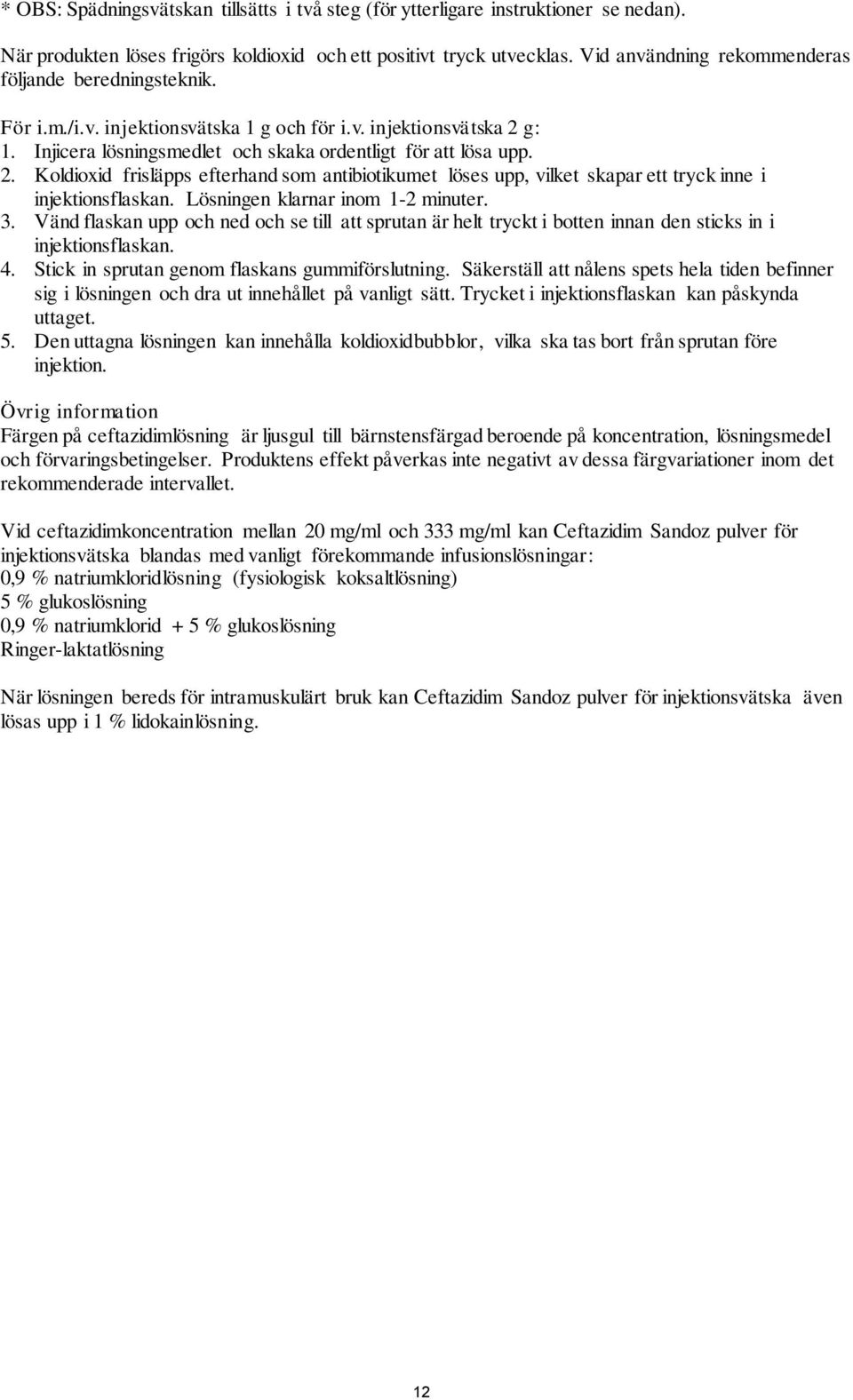 g: 1. Injicera lösningsmedlet och skaka ordentligt för att lösa upp. 2. Koldioxid frisläpps efterhand som antibiotikumet löses upp, vilket skapar ett tryck inne i injektionsflaskan.