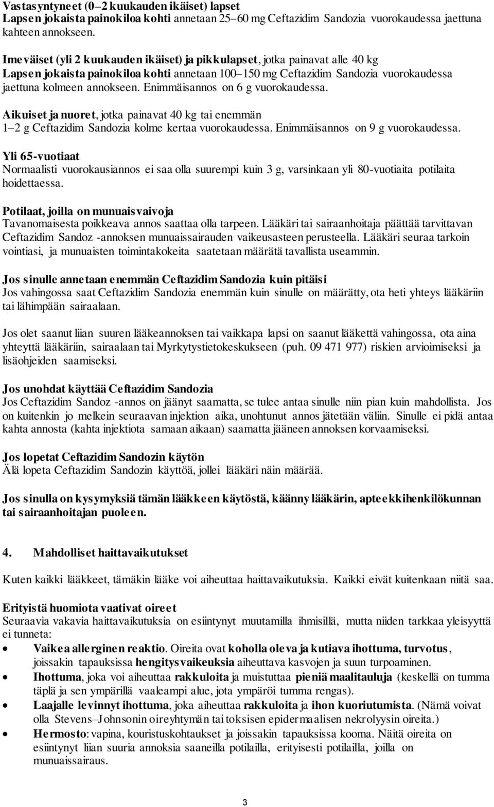 Enimmäisannos on 6 g vuorokaudessa. Aikuiset ja nuoret, jotka painavat 40 kg tai enemmän 1 2 g Ceftazidim Sandozia kolme kertaa vuorokaudessa. Enimmäisannos on 9 g vuorokaudessa.