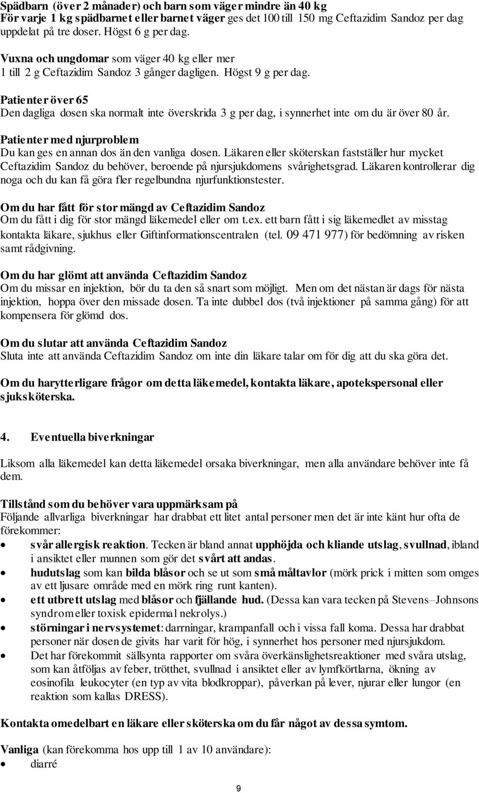 Patienter över 65 Den dagliga dosen ska normalt inte överskrida 3 g per dag, i synnerhet inte om du är över 80 år. Patienter med njurproblem Du kan ges en annan dos än den vanliga dosen.