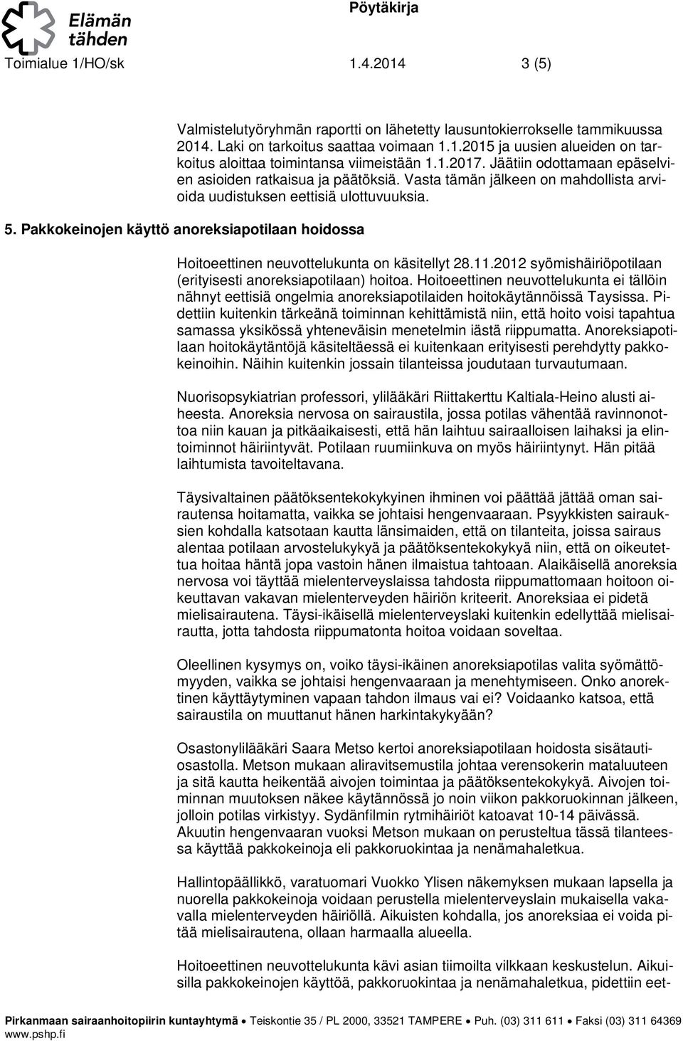 Pakkokeinojen käyttö anoreksiapotilaan hoidossa Hoitoeettinen neuvottelukunta on käsitellyt 28.11.2012 syömishäiriöpotilaan (erityisesti anoreksiapotilaan) hoitoa.