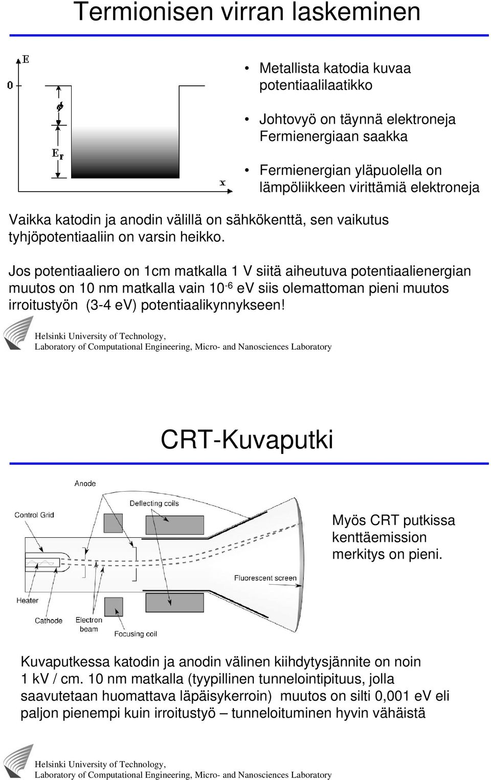 Jos potentiaaliero on 1cm matkalla 1 V siitä aiheutuva potentiaalienergian muutos on 10 nm matkalla vain 10-6 ev siis olemattoman pieni muutos irroitustyön (3-4 ev) potentiaalikynnykseen!