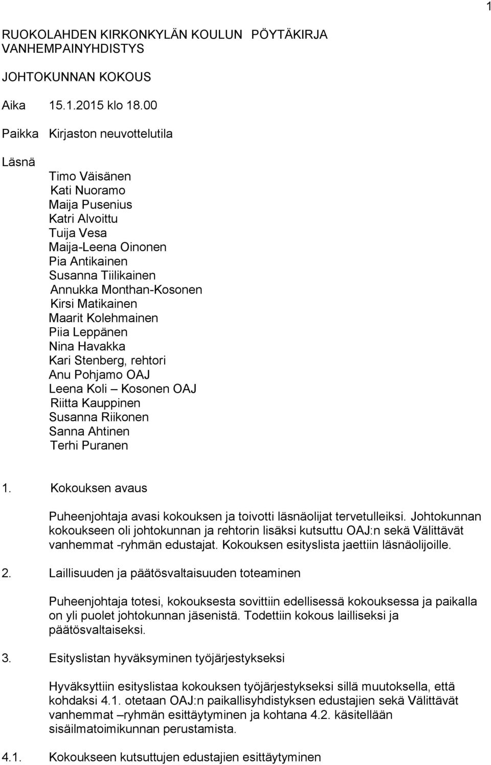 Matikainen Maarit Kolehmainen Piia Leppänen Nina Havakka Kari Stenberg, rehtori Anu Pohjamo OAJ Leena Koli Kosonen OAJ Riitta Kauppinen Susanna Riikonen Sanna Ahtinen Terhi Puranen 1.