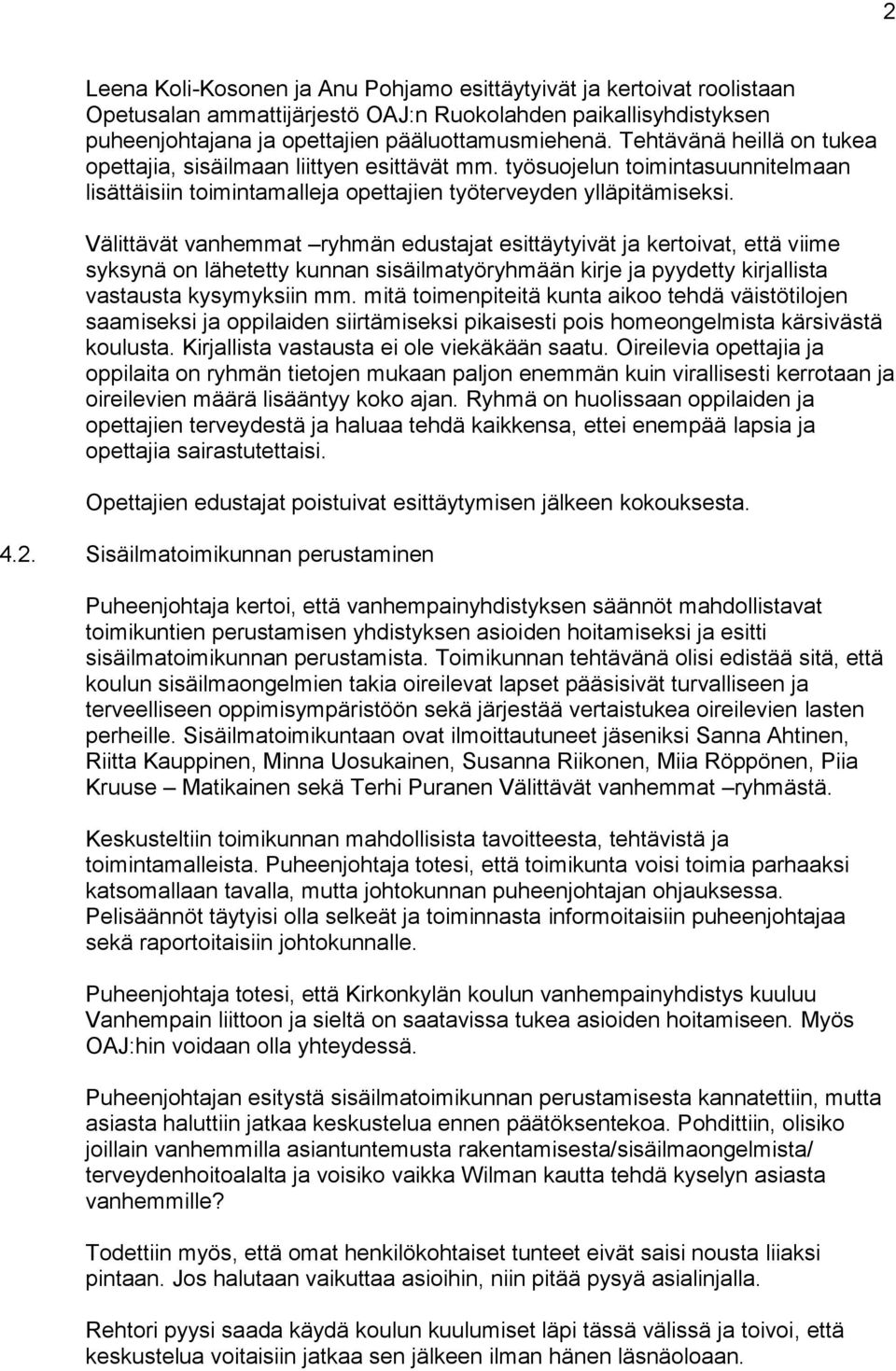 Välittävät vanhemmat ryhmän edustajat esittäytyivät ja kertoivat, että viime syksynä on lähetetty kunnan sisäilmatyöryhmään kirje ja pyydetty kirjallista vastausta kysymyksiin mm.