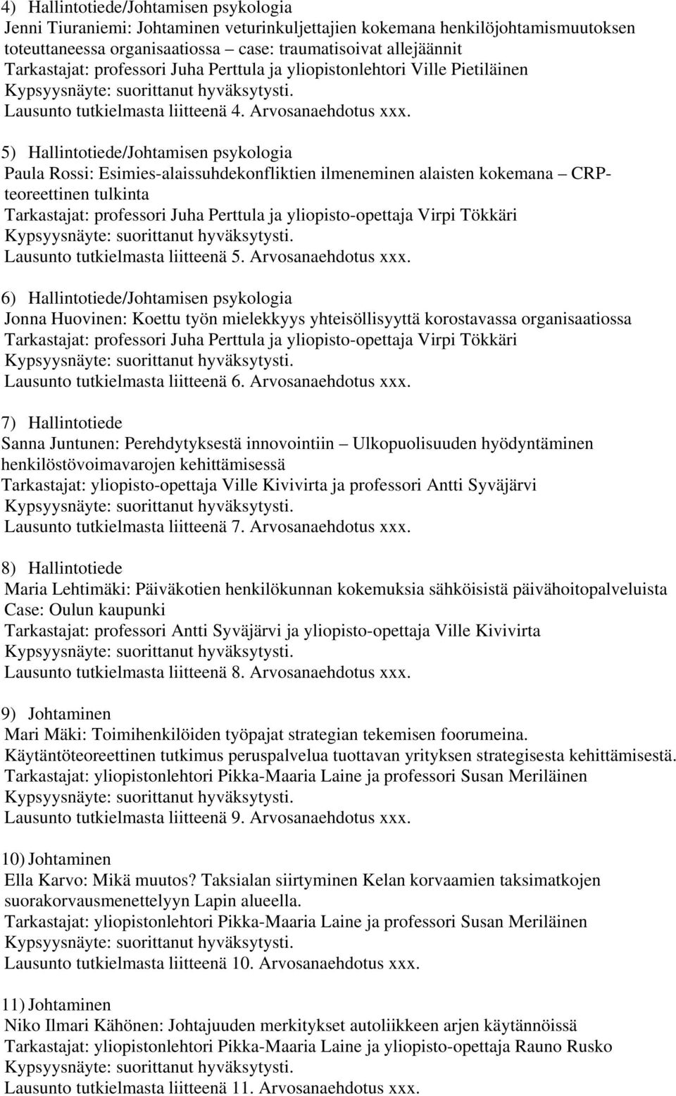 5) Hallintotiede/Johtamisen psykologia Paula Rossi: Esimies-alaissuhdekonfliktien ilmeneminen alaisten kokemana CRPteoreettinen tulkinta Tarkastajat: professori Juha Perttula ja yliopisto-opettaja