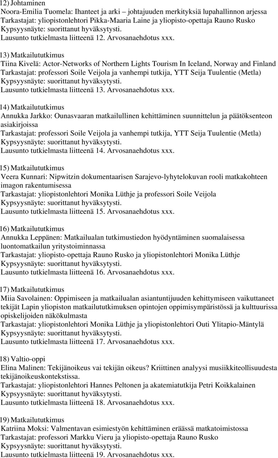 13) Matkailututkimus Tiina Kivelä: Actor-Networks of Northern Lights Tourism In Iceland, Norway and Finland Tarkastajat: professori Soile Veijola ja vanhempi tutkija, YTT Seija Tuulentie (Metla)