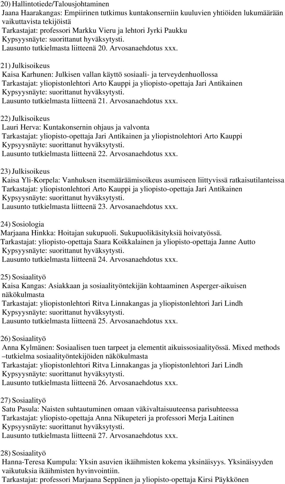 21) Julkisoikeus Kaisa Karhunen: Julkisen vallan käyttö sosiaali- ja terveydenhuollossa Tarkastajat: yliopistonlehtori Arto Kauppi ja yliopisto-opettaja Jari Antikainen Lausunto tutkielmasta