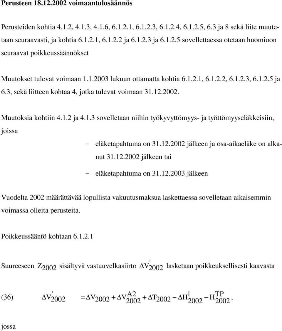 3, sekä liitteen kohtaa 4, jotka tulevat voimaan 31.12.2002. Muutoksia kohtiin 4.1.2 ja 4.1.3 sovelletaan niihin työkyvyttömyys- ja työttömyyseläkkeisiin, joissa - eläketapahtuma on 31.12.2002 jälkeen ja osa-aikaeläke on alkanut 31.