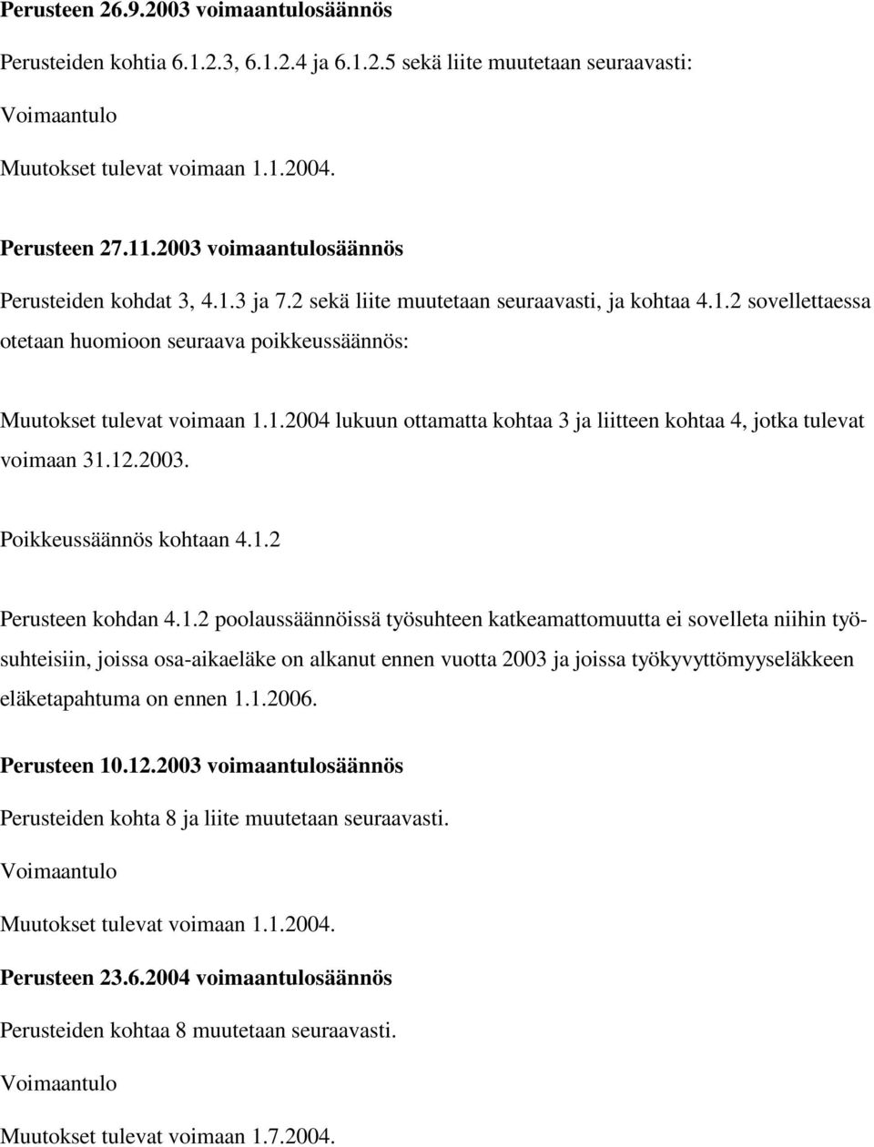 12.2003. Poikkeussäännös kohtaan 4.1.2 Perusteen kohdan 4.1.2 poolaussäännöissä työsuhteen katkeamattomuutta ei sovelleta niihin työsuhteisiin, joissa osa-aikaeläke on alkanut ennen vuotta 2003 ja joissa työkyvyttömyyseläkkeen eläketapahtuma on ennen 1.