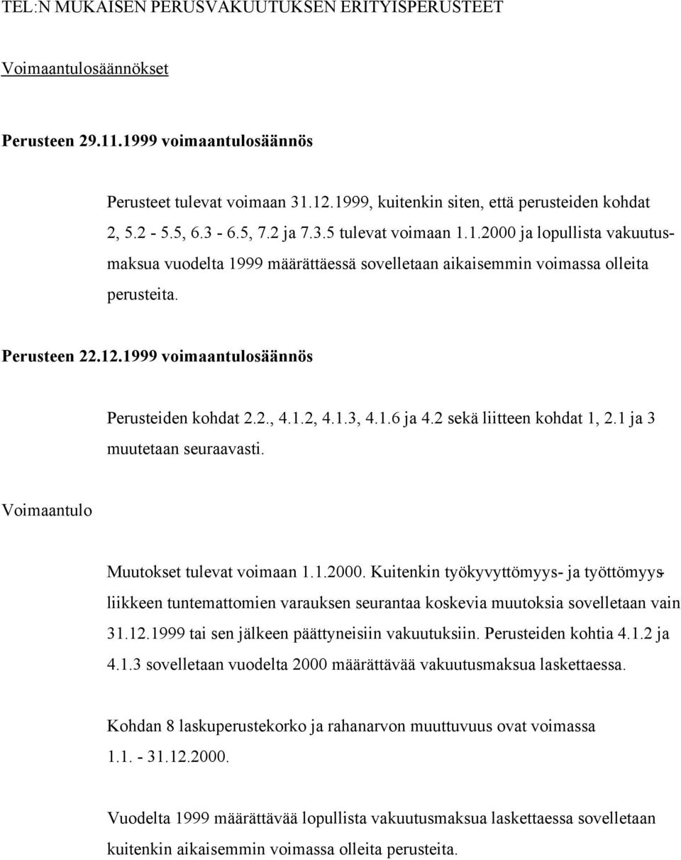 1999 voimaantulosäännös Perusteiden kohdat 2.2., 4.1.2, 4.1.3, 4.1.6 ja 4.2 sekä liitteen kohdat 1, 2.1 ja 3 muutetaan seuraavasti. oimaantulo Muutokset tulevat voimaan 1.1.2000.