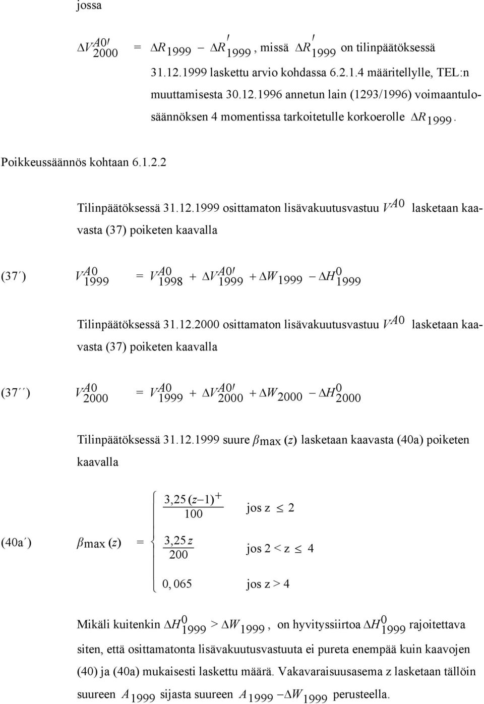 1999 osittamaton lisävakuutusvastuu A0 vasta (37) poiketen kaavalla lasketaan kaa- (37 ) A0 1999 = A0 1998 A0 1999 W 1999 H0 1999 Tilinpäätöksessä 31.12.