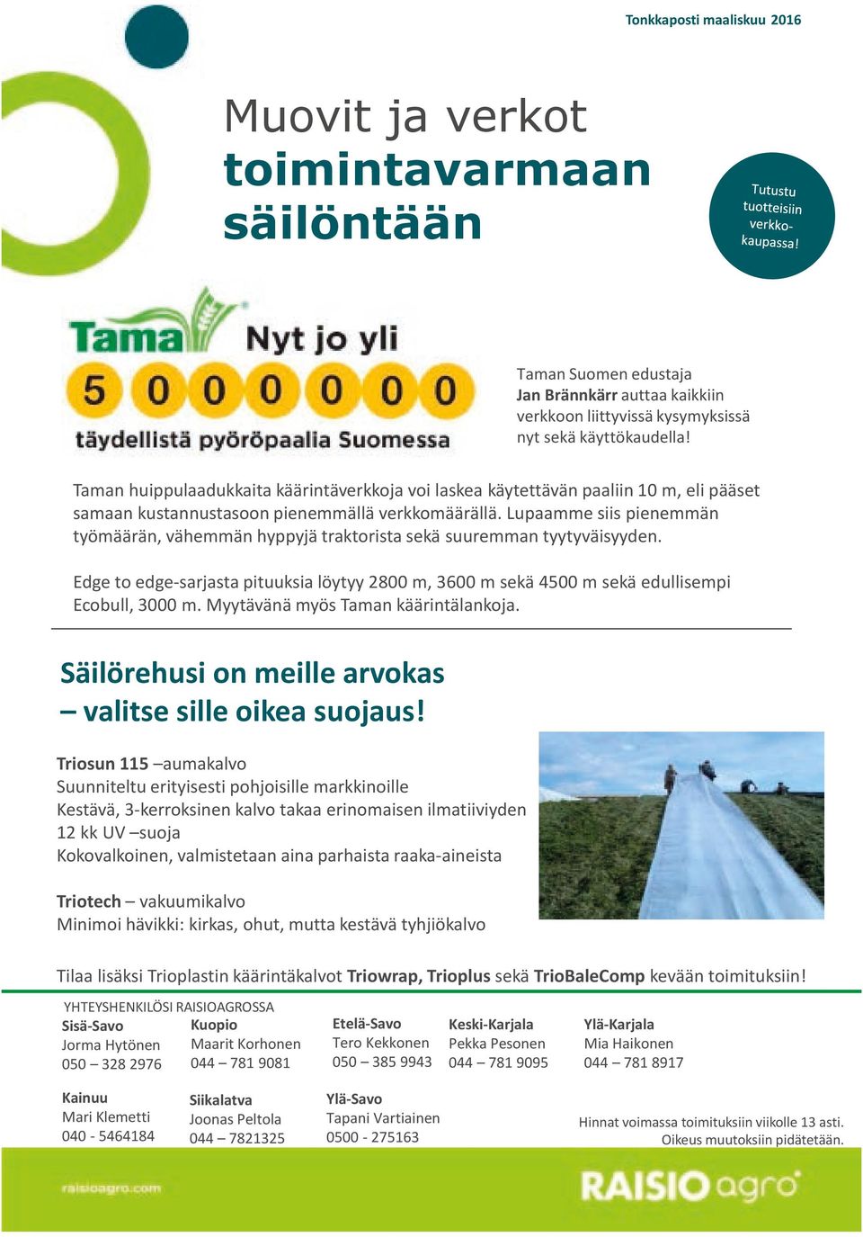 Lupaamme siis pienemmän työmäärän, vähemmän hyppyjä traktorista sekä suuremman tyytyväisyyden. Edge to edge-sarjasta pituuksia löytyy 2800 m, 3600 m sekä 4500 m sekä edullisempi Ecobull, 3000 m.