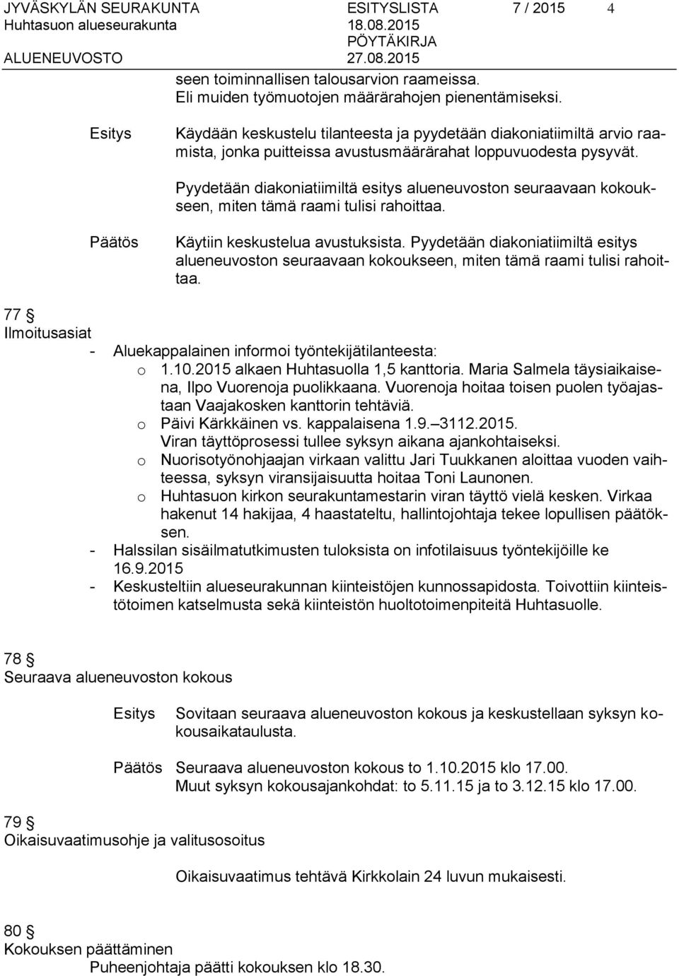 Pyydetään diakoniatiimiltä esitys alueneuvoston seuraavaan kokoukseen, miten tämä raami tulisi rahoittaa. Käytiin keskustelua avustuksista.