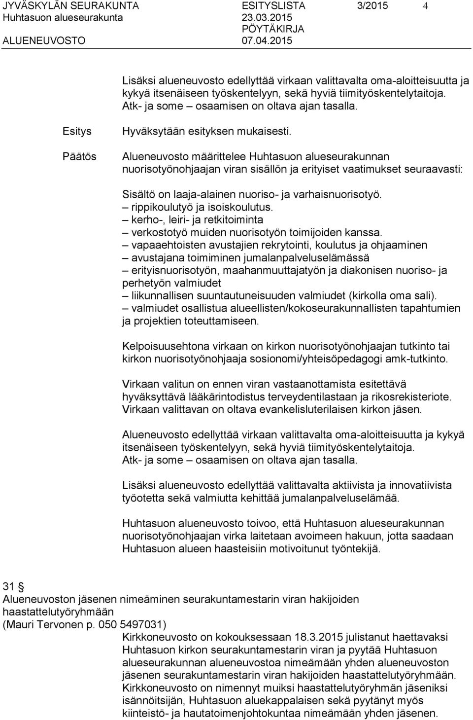 Alueneuvosto määrittelee Huhtasuon alueseurakunnan nuorisotyönohjaajan viran sisällön ja erityiset vaatimukset seuraavasti: Sisältö on laaja-alainen nuoriso- ja varhaisnuorisotyö.