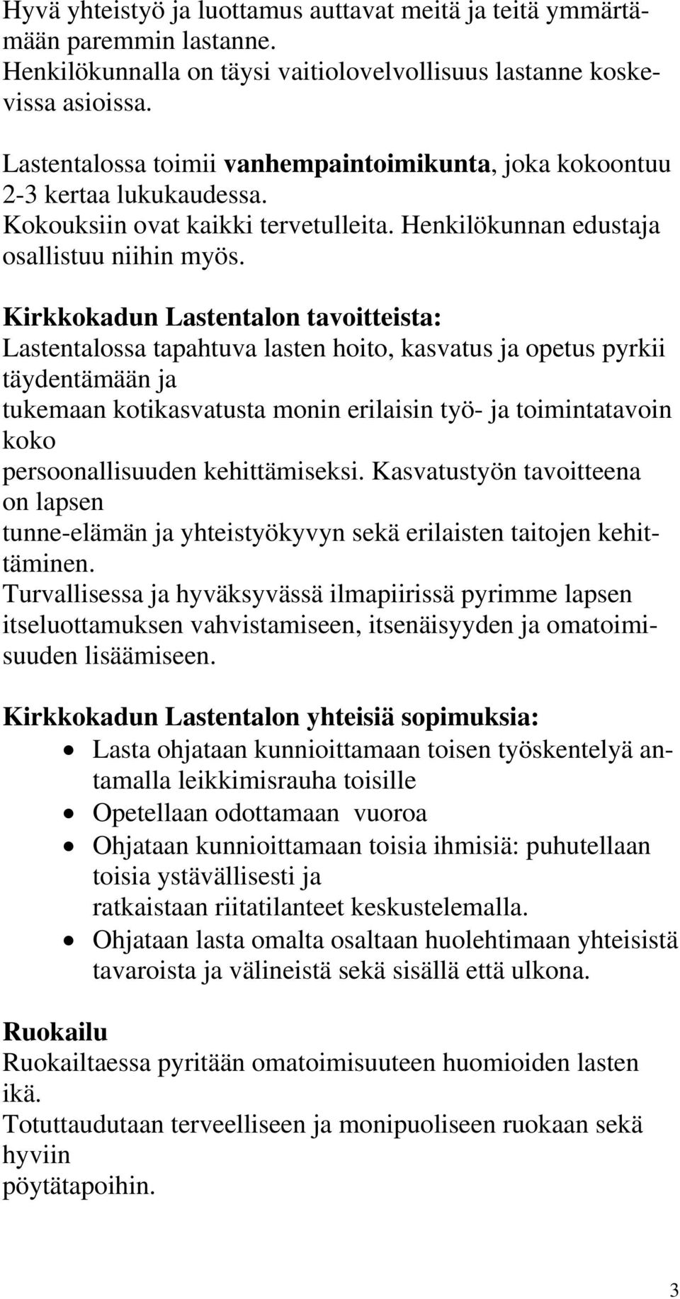 Kirkkokadun Lastentalon tavoitteista: Lastentalossa tapahtuva lasten hoito, kasvatus ja opetus pyrkii täydentämään ja tukemaan kotikasvatusta monin erilaisin työ- ja toimintatavoin koko