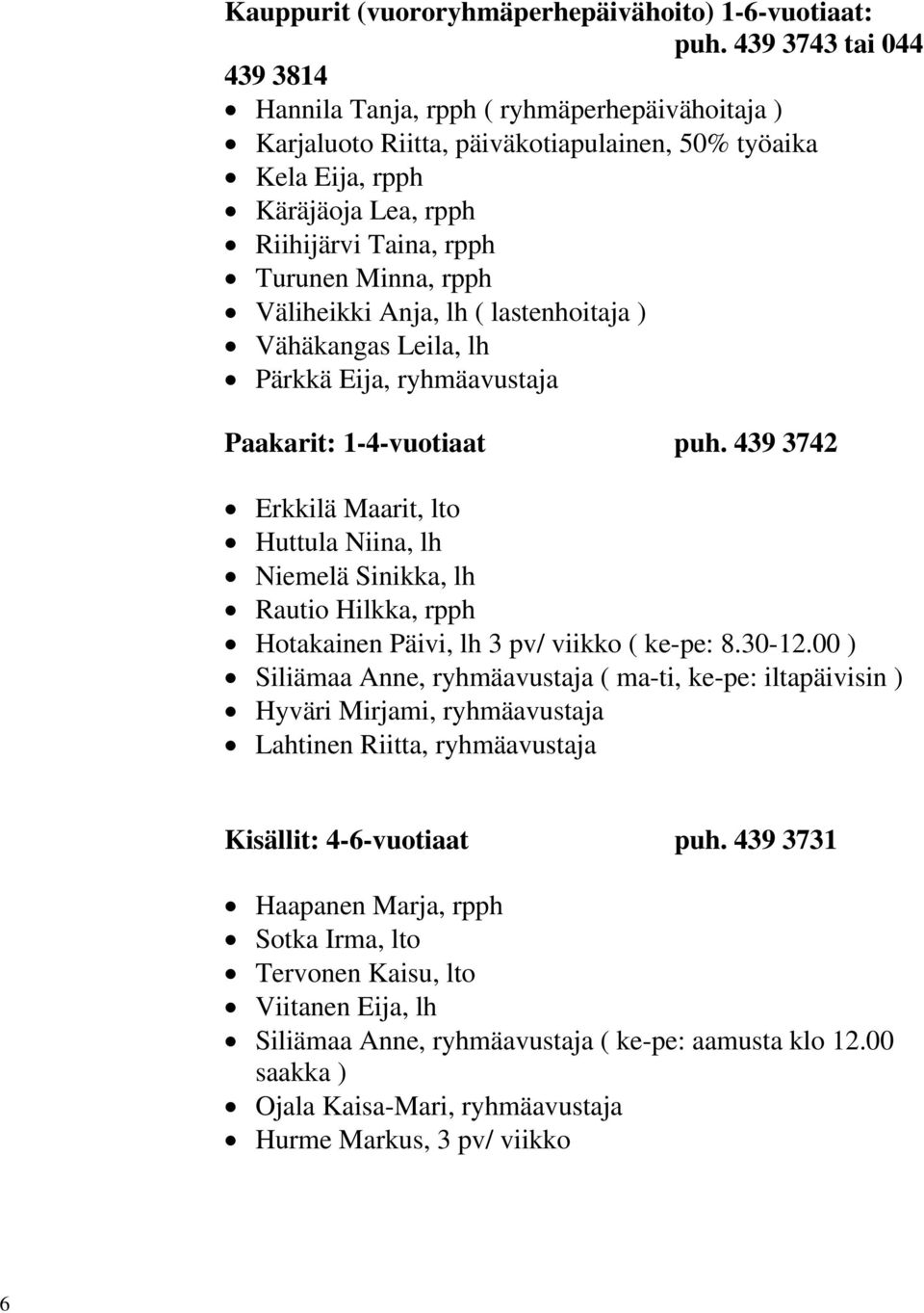 rpph Väliheikki Anja, lh ( lastenhoitaja ) Vähäkangas Leila, lh Pärkkä Eija, ryhmäavustaja Paakarit: 1-4-vuotiaat puh.