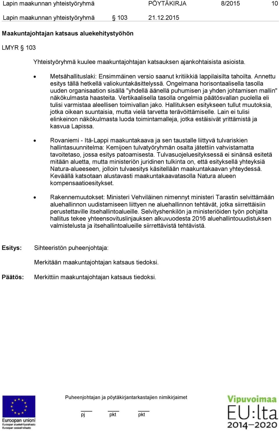 Metsähallituslaki: Ensimmäinen versio saanut kritiikkiä lappilaisilta tahoilta. Annettu esitys tällä hetkellä valiokuntakäsittelyssä.