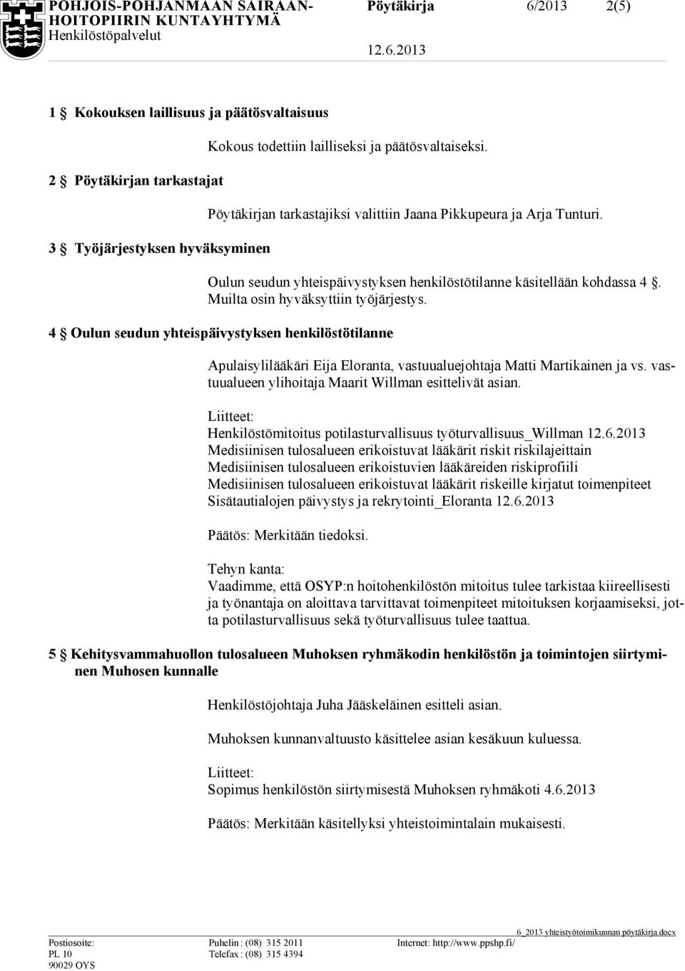 Muilta osin hyväksyttiin työjärjestys. 4 Oulun seudun yhteispäivystyksen henkilöstötilanne Apulaisylilääkäri Eija Eloranta, vastuualuejohtaja Matti Martikainen ja vs.