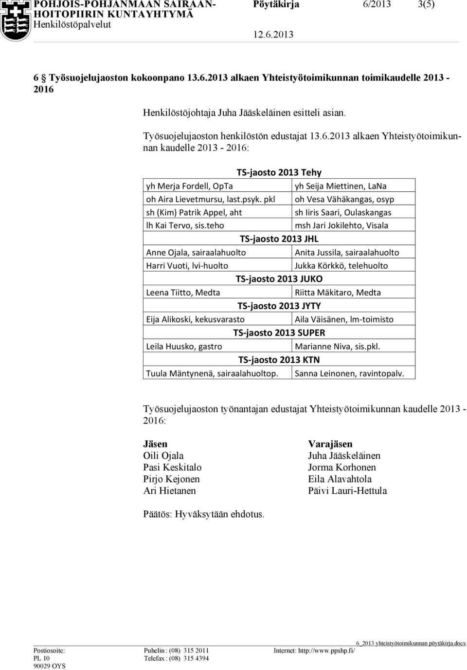 teho msh Jari Jokilehto, Visala TS-jaosto 2013 JHL Anne Ojala, sairaalahuolto Anita Jussila, sairaalahuolto Harri Vuoti, lvi-huolto Jukka Körkkö, telehuolto TS-jaosto 2013 JUKO Leena Tiitto, Medta