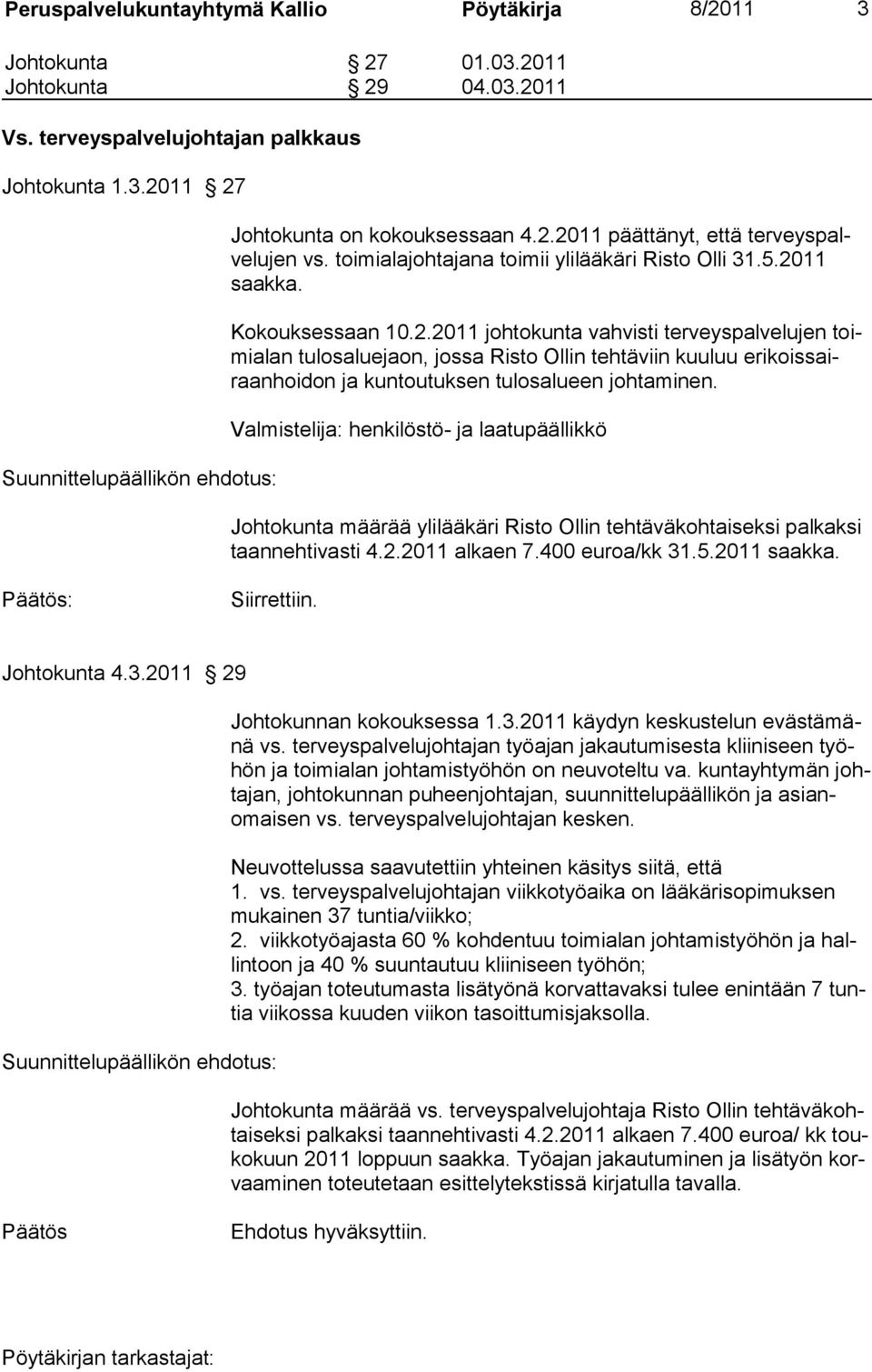 11 saakka. Kokouksessaan 10.2.2011 johtokunta vahvisti terveyspalvelujen toimialan tulosaluejaon, jossa Risto Ollin tehtäviin kuuluu erikoissairaanhoidon ja kuntoutuksen tulosalueen johtaminen.